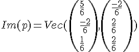 4$Im(p)=Vec(\(\frac{5}{6}\\\frac{-2}{6}\\\frac{1}{6}\),\(\frac{-2}{6}\\\frac{2}{6}\\\frac{2}{6}\))